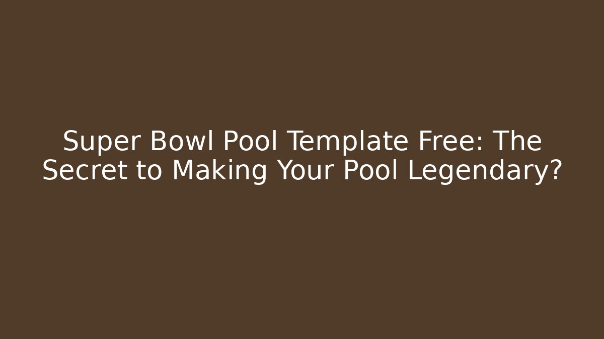 Super Bowl Pool Template Free: The Secret to Making Your Pool Legendary?