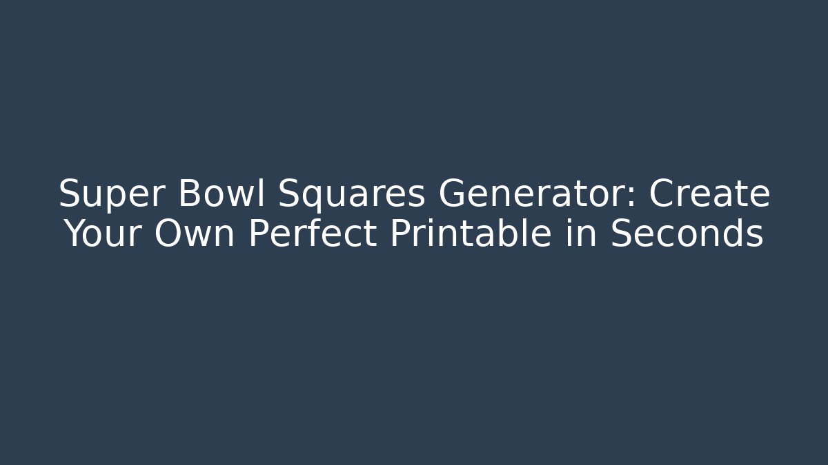 Super Bowl Squares Generator: Create Your Own Perfect Printable in Seconds