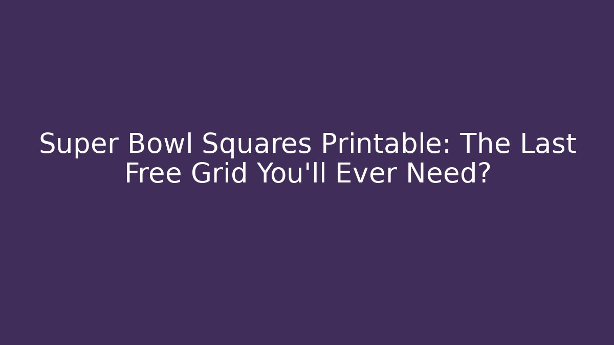 Super Bowl Squares Printable: The Last Free Grid You'll Ever Need?