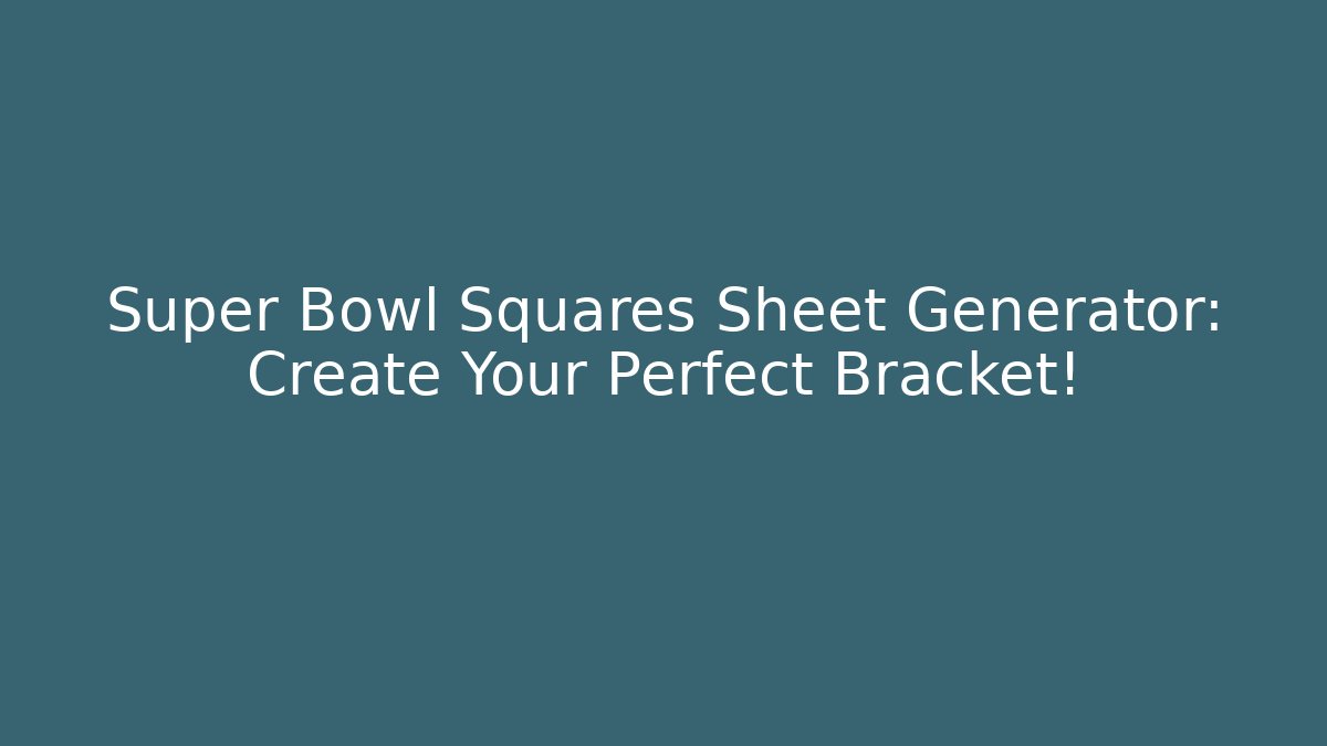 Super Bowl Squares Sheet Generator: Create Your Perfect Bracket!