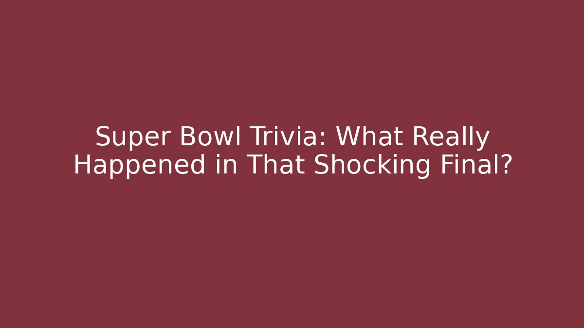 Super Bowl Trivia: What Really Happened in That Shocking Final?