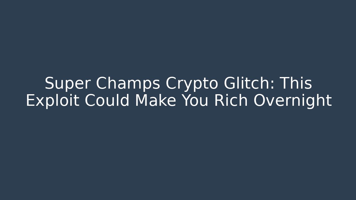 Super Champs Crypto Glitch: This Exploit Could Make You Rich Overnight - Critter Realm