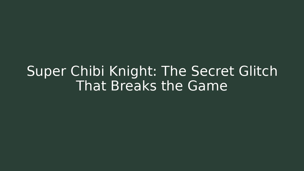Super Chibi Knight: The Secret Glitch That Breaks the Game