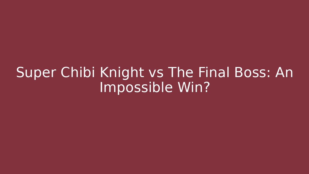 Super Chibi Knight vs The Final Boss: An Impossible Win?