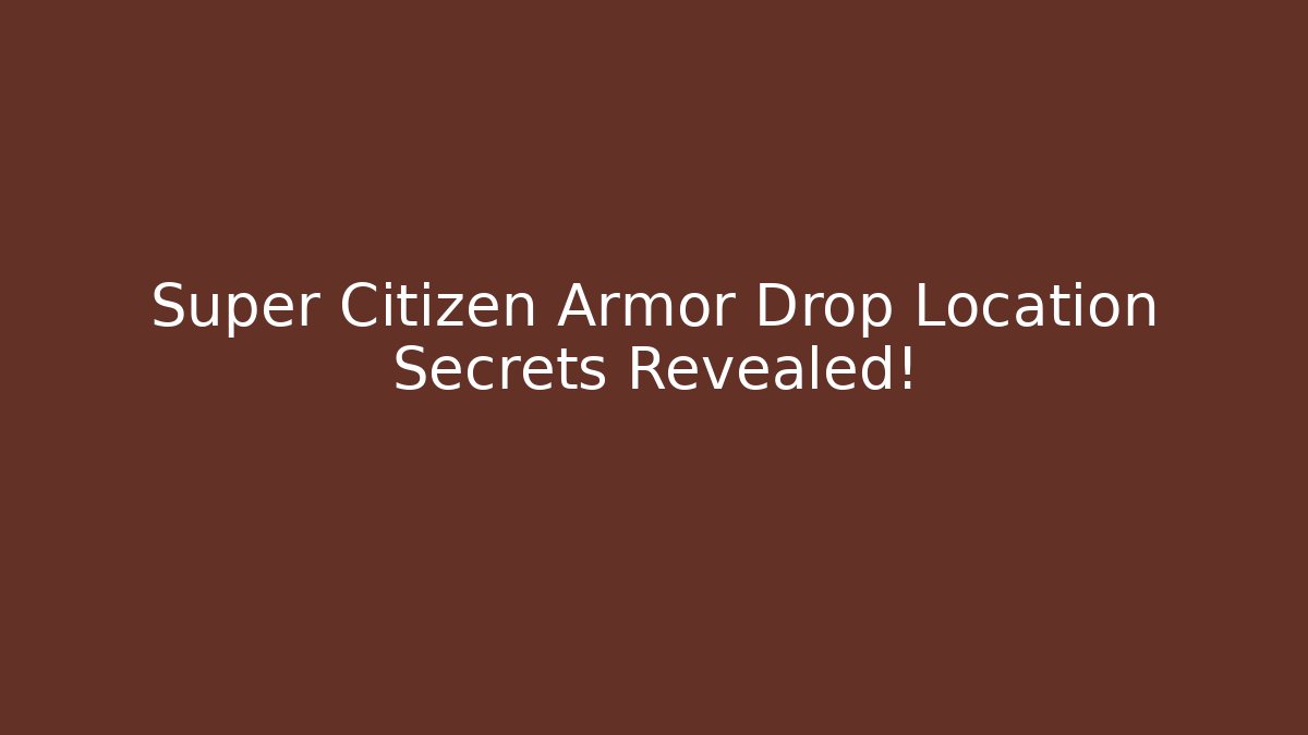 Super Citizen Armor Drop Location Secrets Revealed!