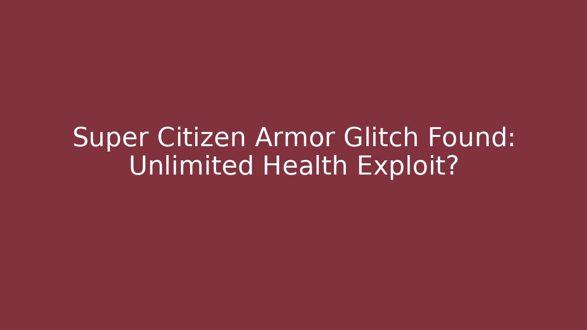 Super Citizen Armor Glitch Found: Unlimited Health Exploit?