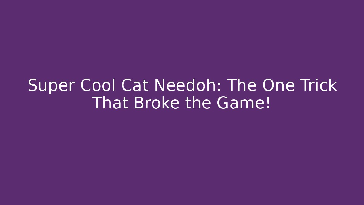 Super Cool Cat Needoh: The One Trick That Broke the Game!
