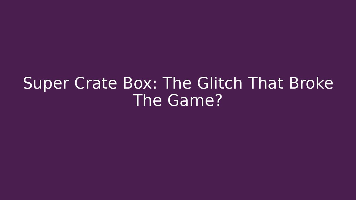Super Crate Box: The Glitch That Broke The Game? - Critter Realm