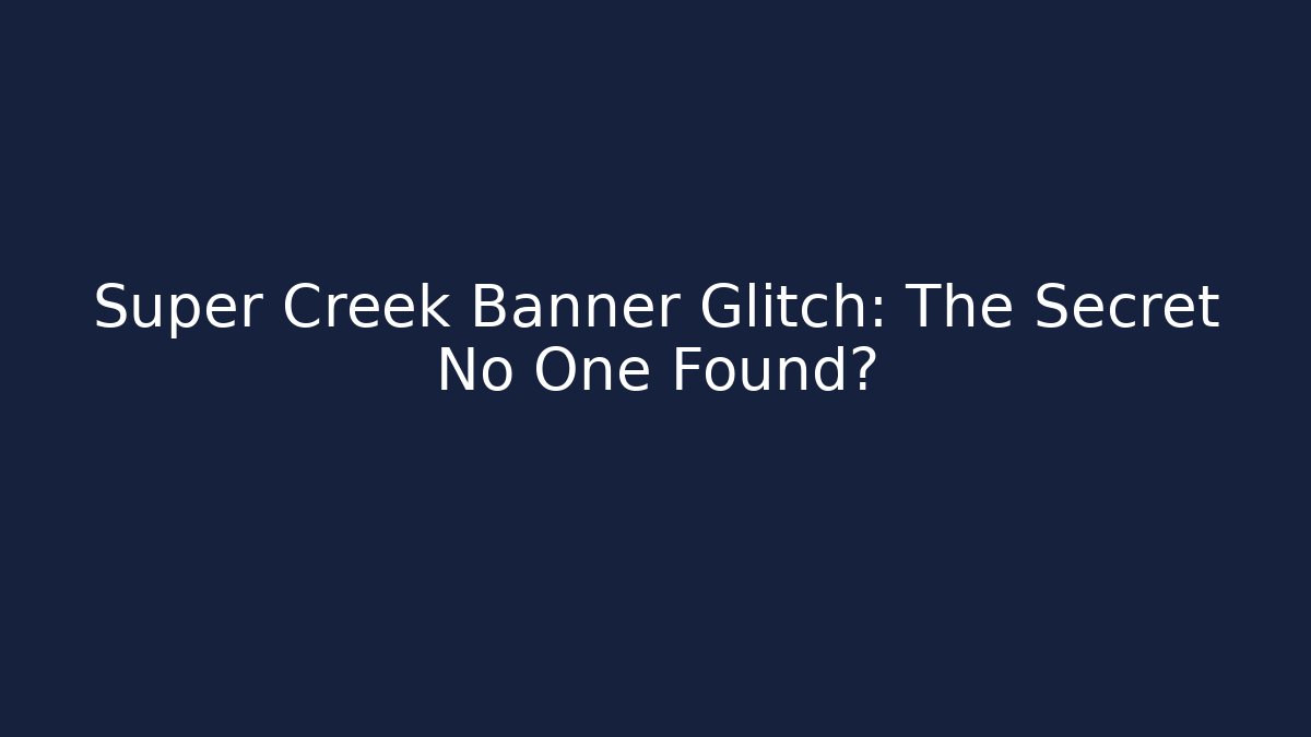 Super Creek Banner Glitch: The Secret No One Found?