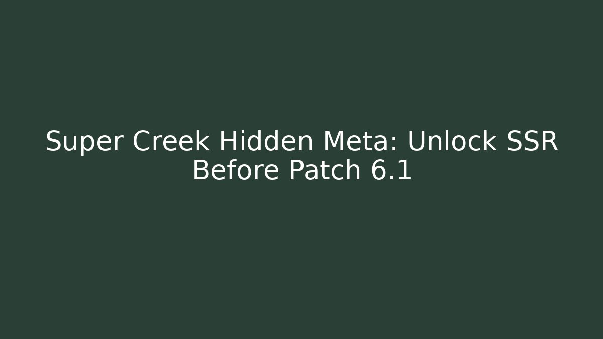 Super Creek Hidden Meta: Unlock SSR Before Patch 6.1