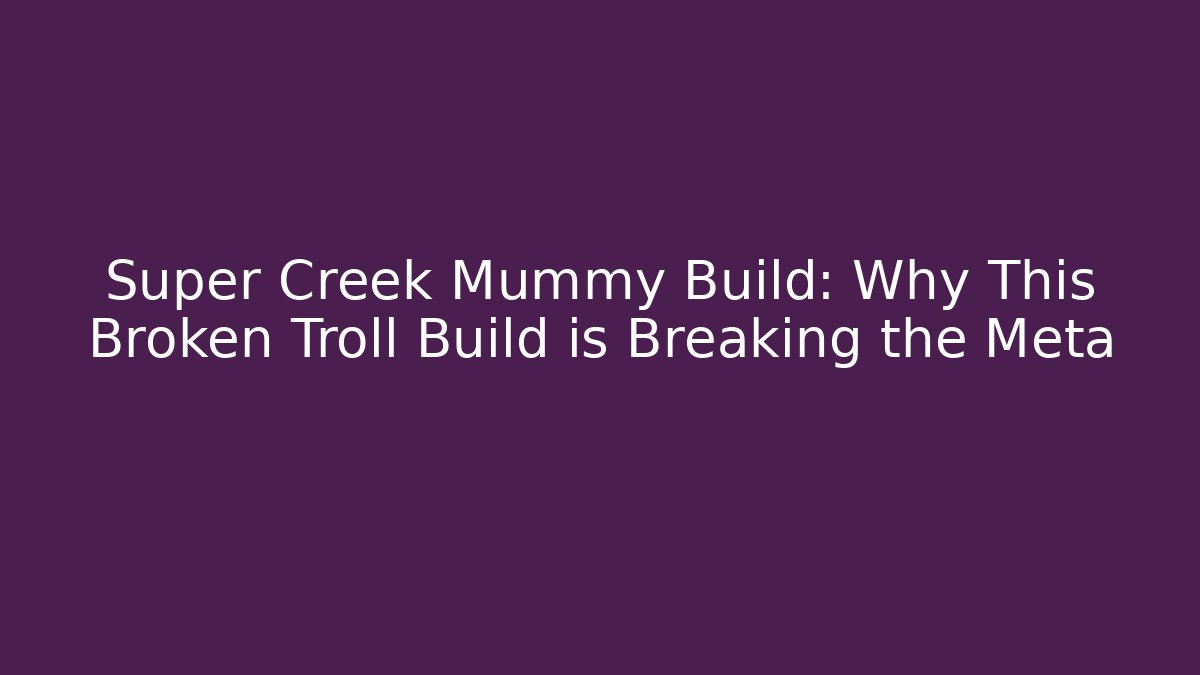 Super Creek Mummy Build: Why This Broken Troll Build is Breaking the Meta