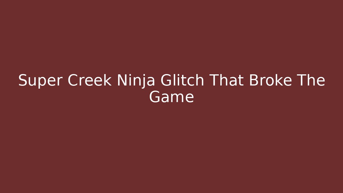 Super Creek Ninja Glitch That Broke The Game
