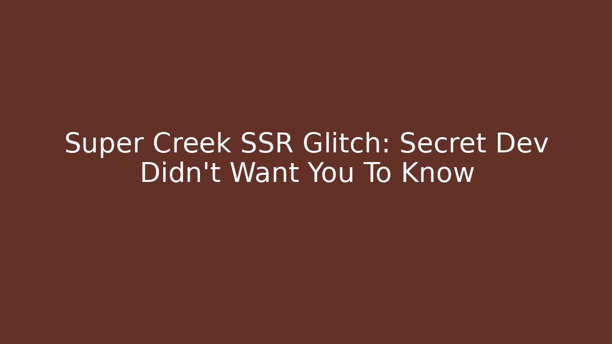 Super Creek SSR Glitch: Secret Dev Didn't Want You To Know