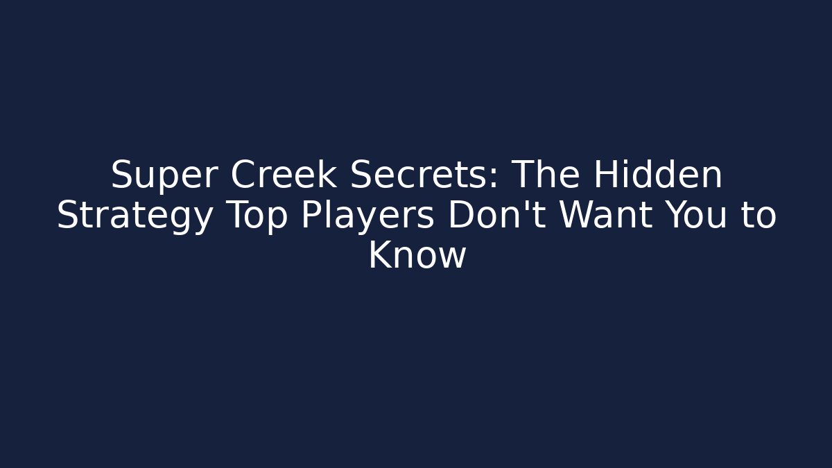 Super Creek Secrets: The Hidden Strategy Top Players Don’t Want You to Know