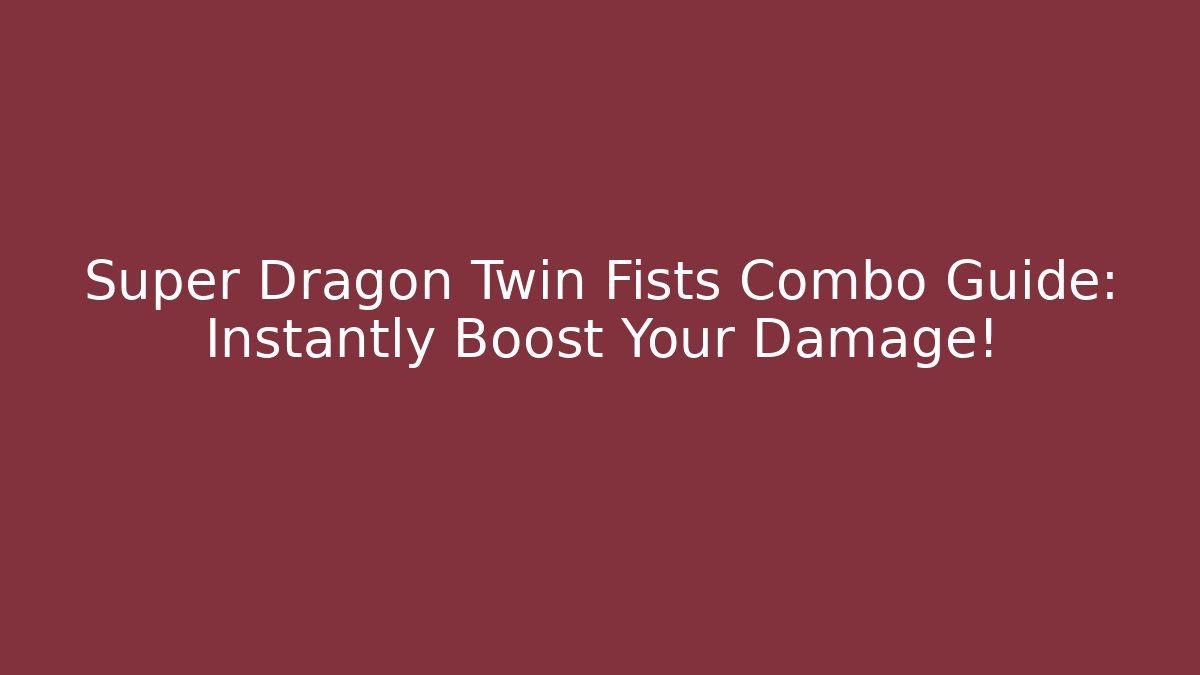 Super Dragon Twin Fists Combo Guide: Instantly Boost Your Damage!