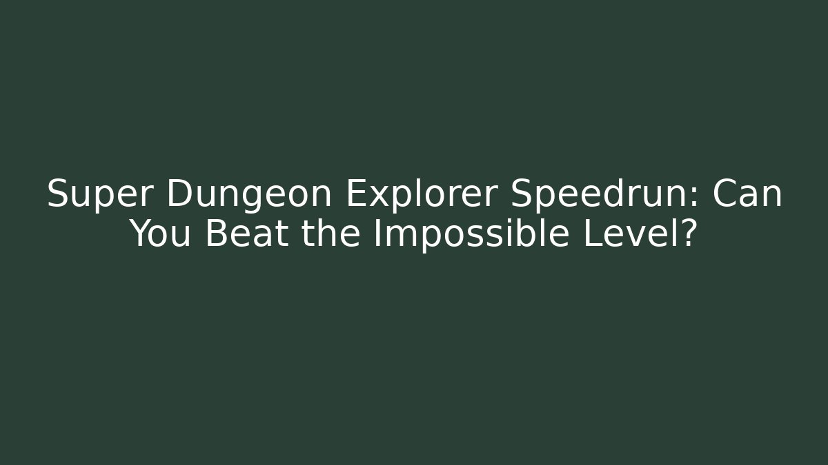 Super Dungeon Explorer Speedrun: Can You Beat the Impossible Level?
