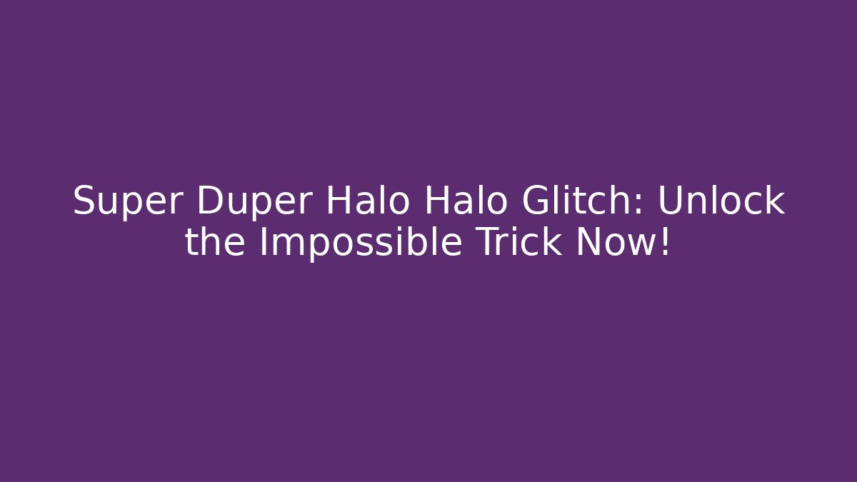 Super Duper Halo Halo Glitch: Unlock the Impossible Trick Now!