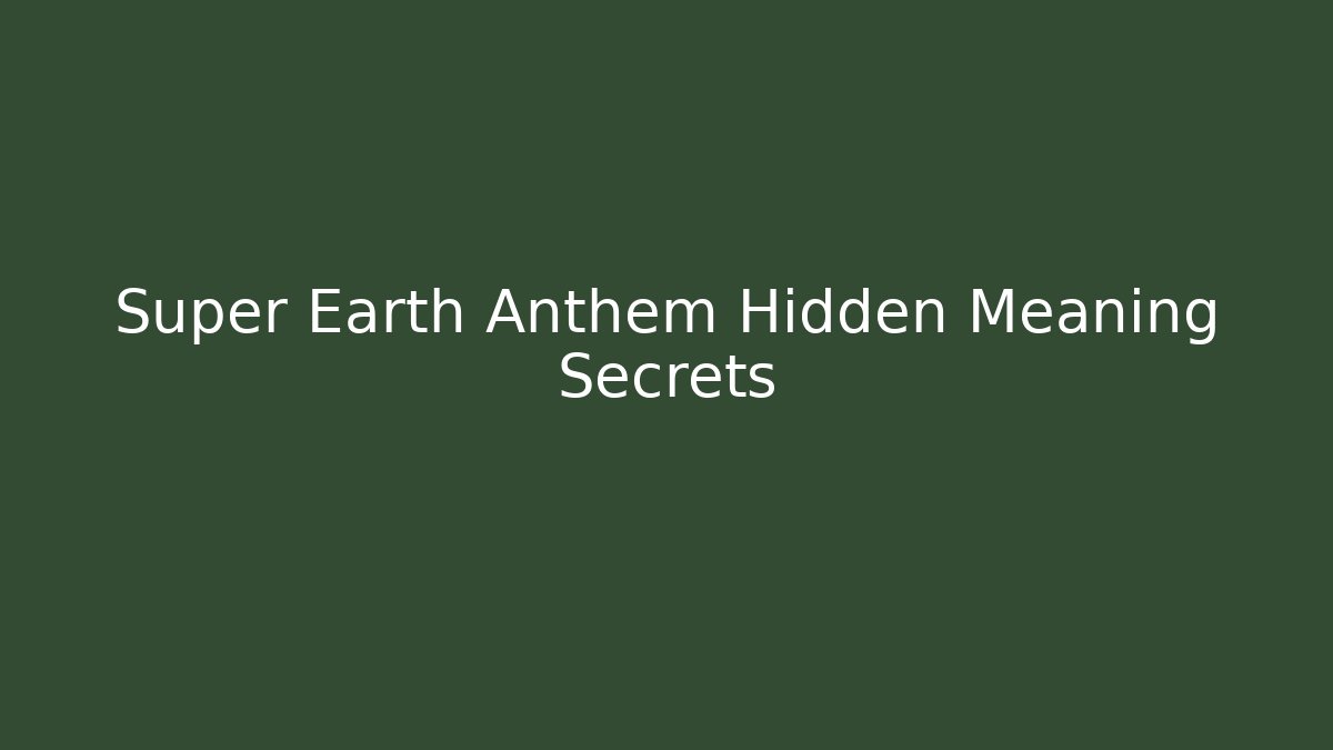 Super Earth Anthem Hidden Meaning Secrets