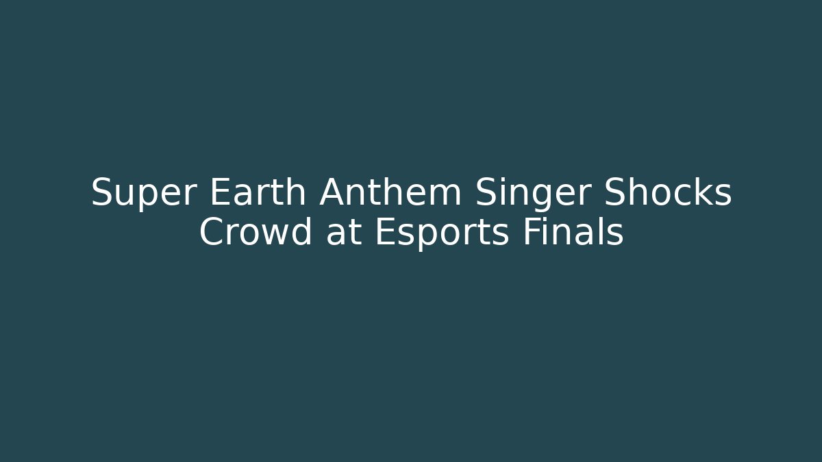 Super Earth Anthem Singer Shocks Crowd at Esports Finals
