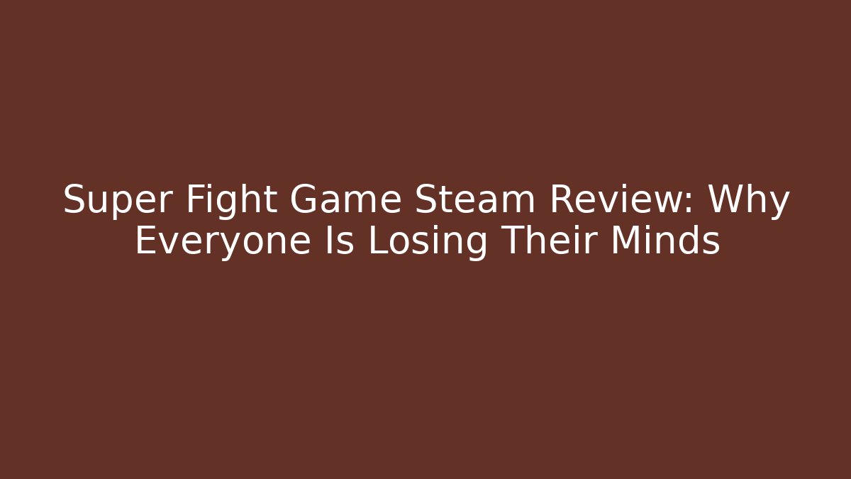 Super Fight Game Steam Review: Why Everyone Is Losing Their Minds