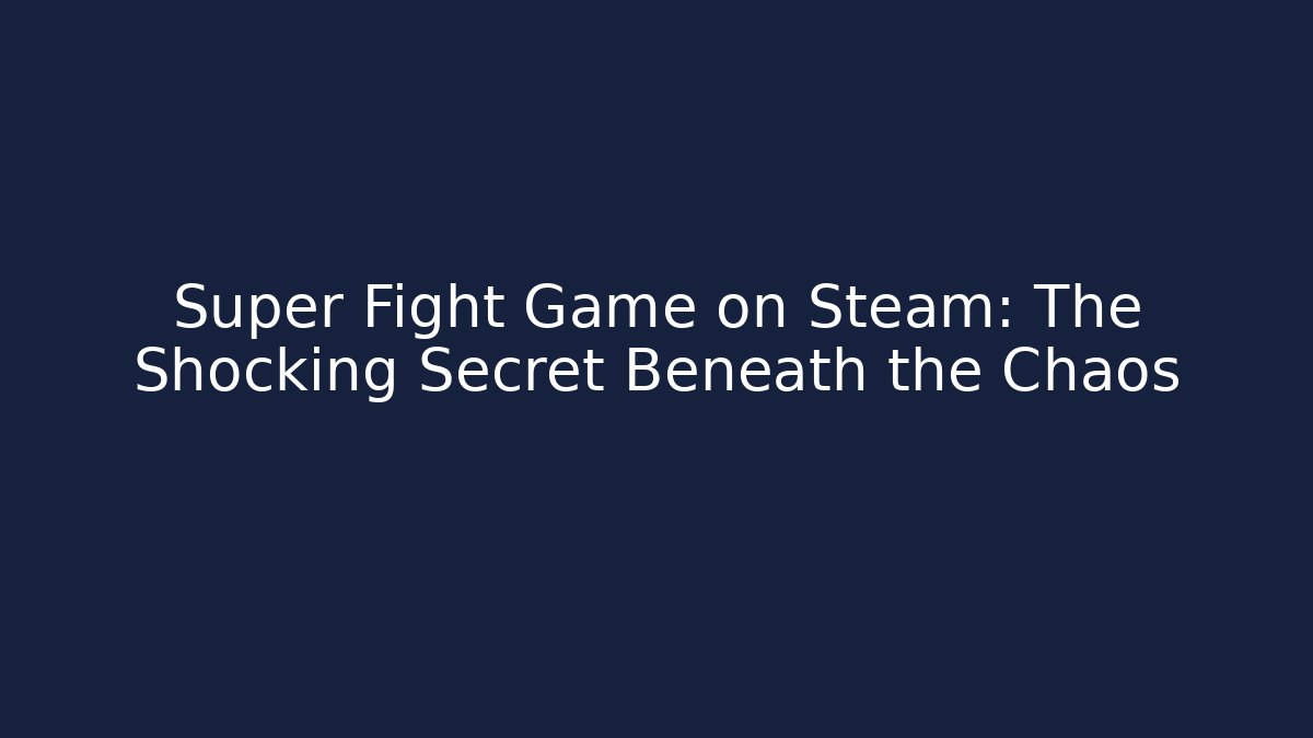 Super Fight Game on Steam: The Shocking Secret Beneath the Chaos