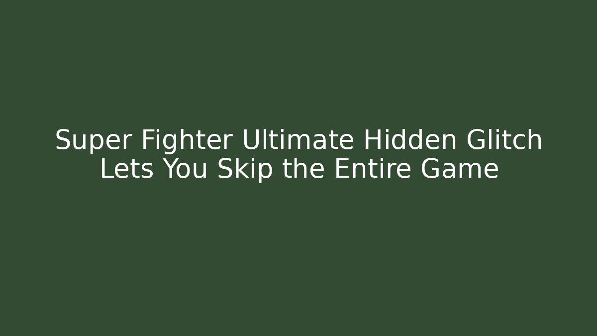 Super Fighter Ultimate Hidden Glitch Lets You Skip the Entire Game