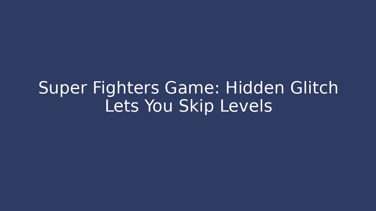 Super Fighters Game: Hidden Glitch Lets You Skip Levels