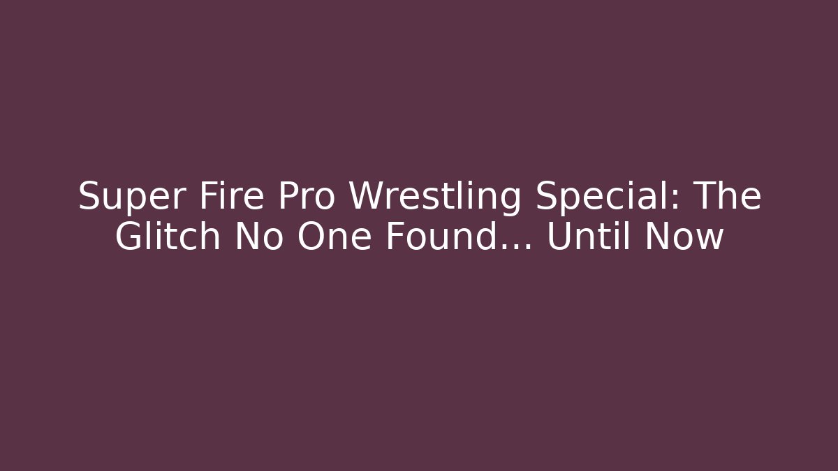 Super Fire Pro Wrestling Special: The Glitch No One Found... Until Now