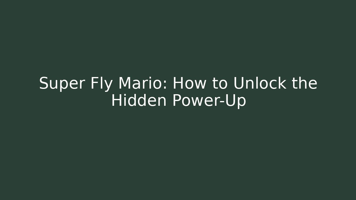 Super Fly Mario: How to Unlock the Hidden Power-Up