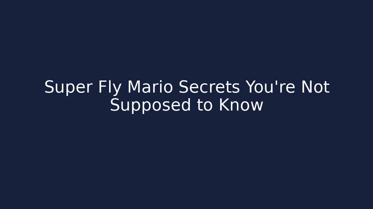 Super Fly Mario Secrets You're Not Supposed to Know