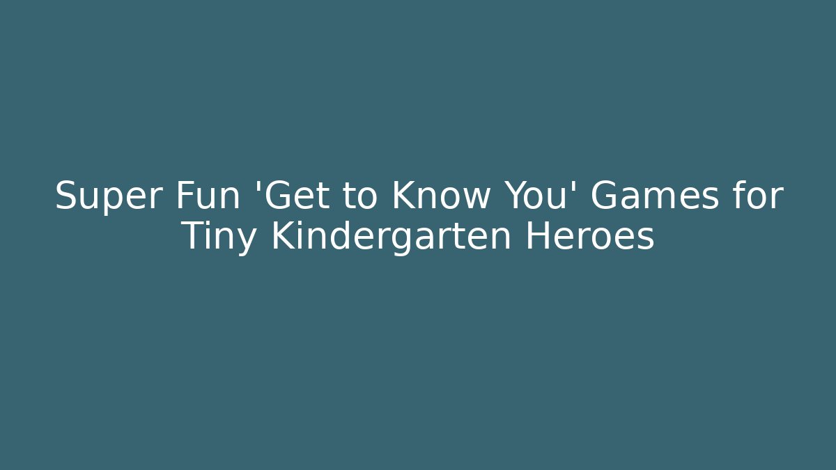 Super Fun 'Get to Know You' Games for Tiny Kindergarten Heroes