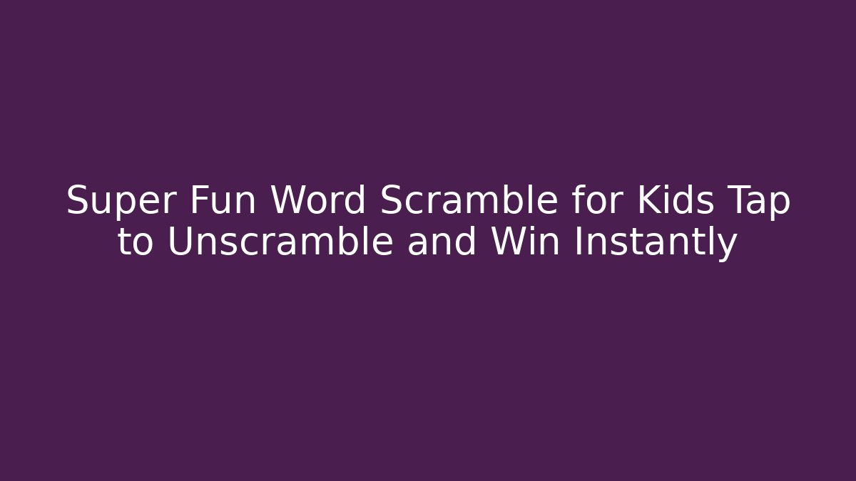 Super Fun Word Scramble for Kids Tap to Unscramble and Win Instantly