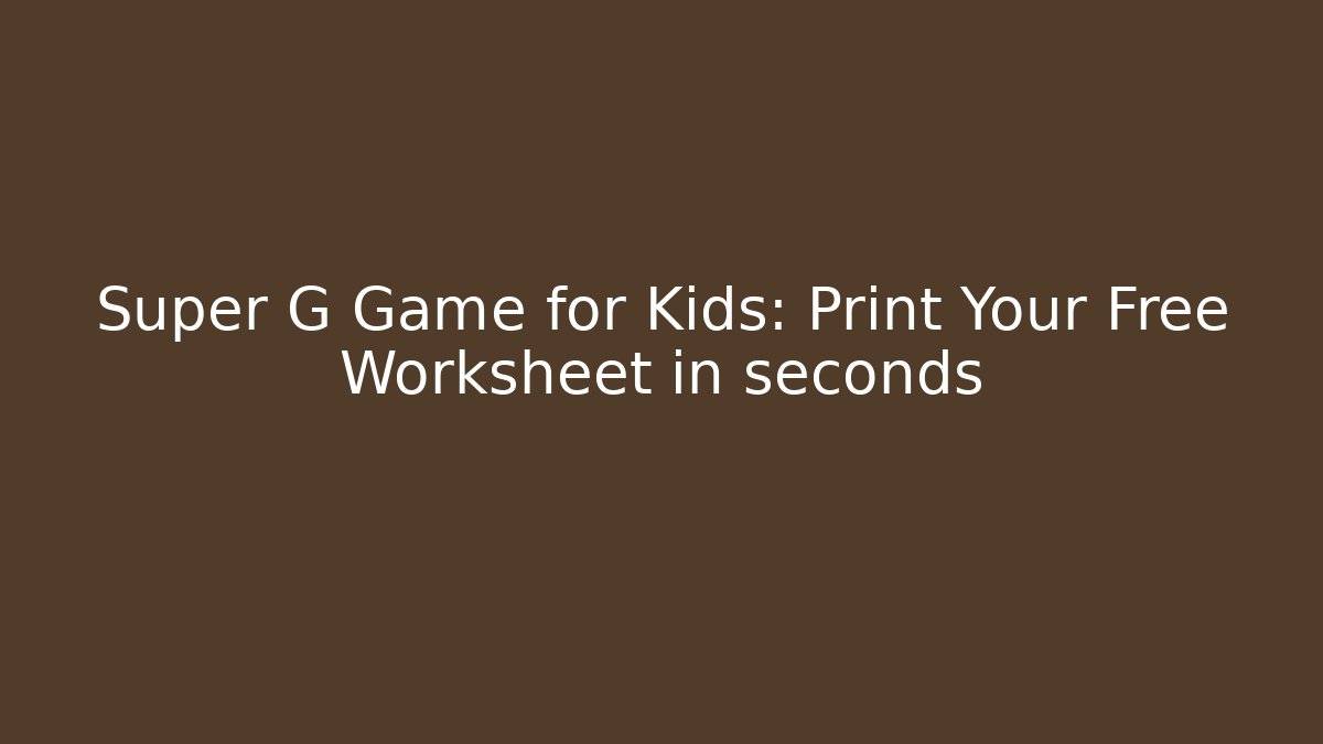 Super G Game for Kids: Print Your Free Worksheet in seconds
