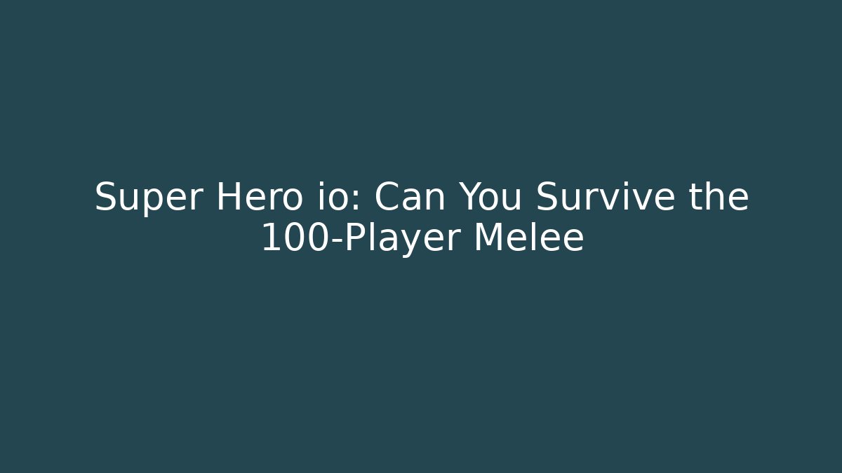 Super Hero io: Can You Survive the 100-Player Melee