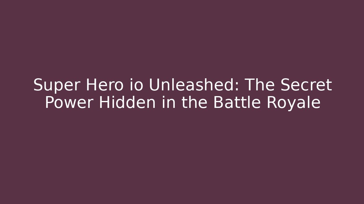 Super Hero io Unleashed: The Secret Power Hidden in the Battle Royale