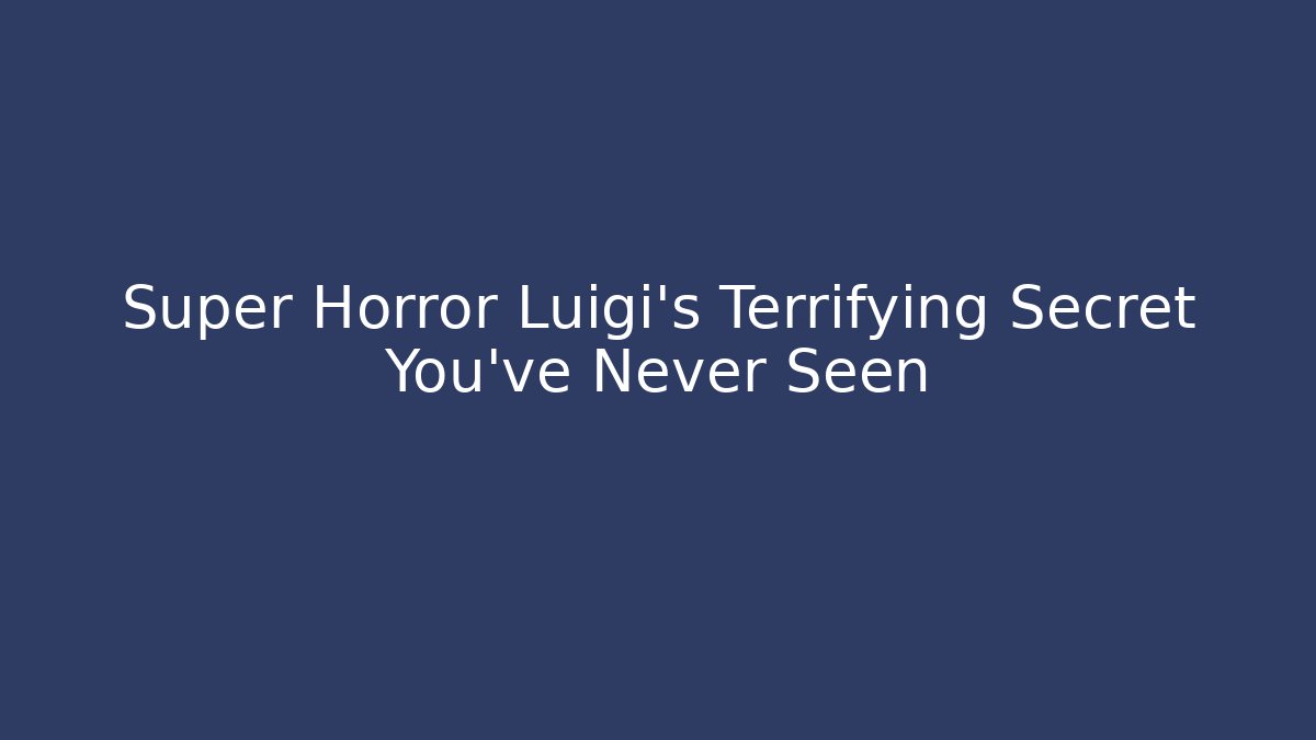 Super Horror Luigi’s Terrifying Secret You’ve Never Seen
