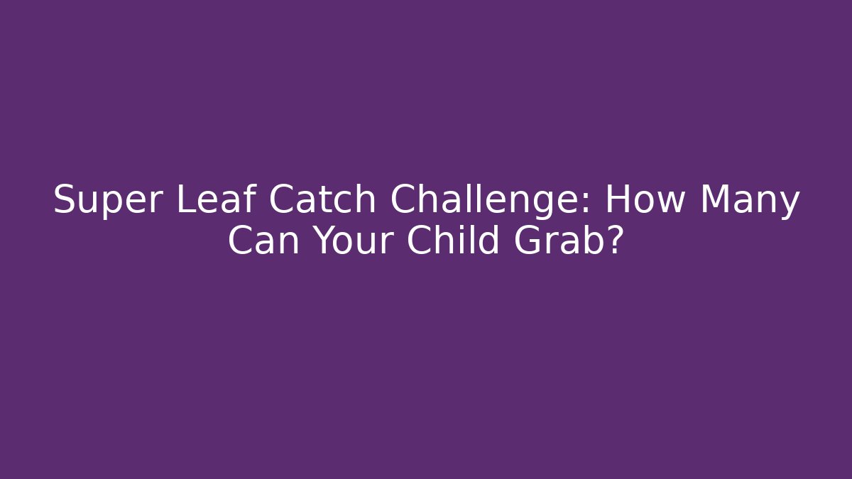 Super Leaf Catch Challenge: How Many Can Your Child Grab?