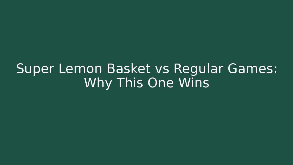 Super Lemon Basket vs Regular Games: Why This One Wins