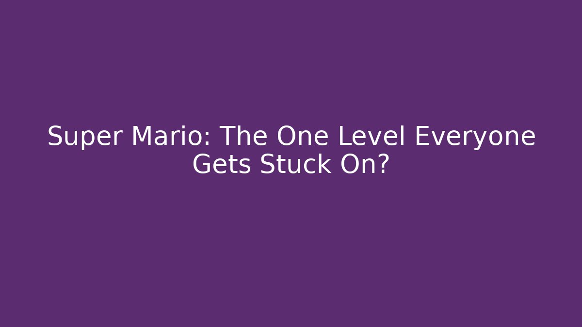 Super Mario: The One Level Everyone Gets Stuck On?