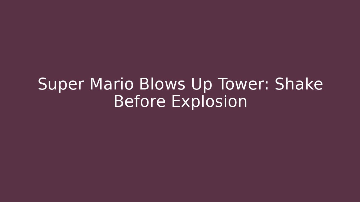 Super Mario Blows Up Tower: Shake Before Explosion