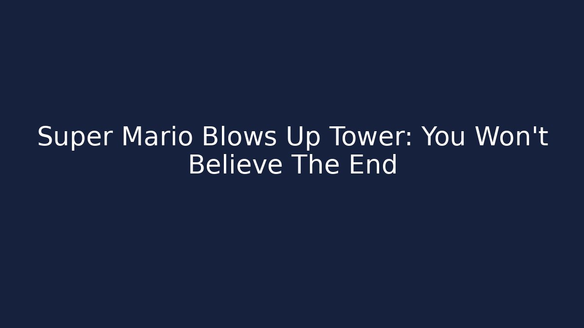 Super Mario Blows Up Tower: You Won't Believe The End