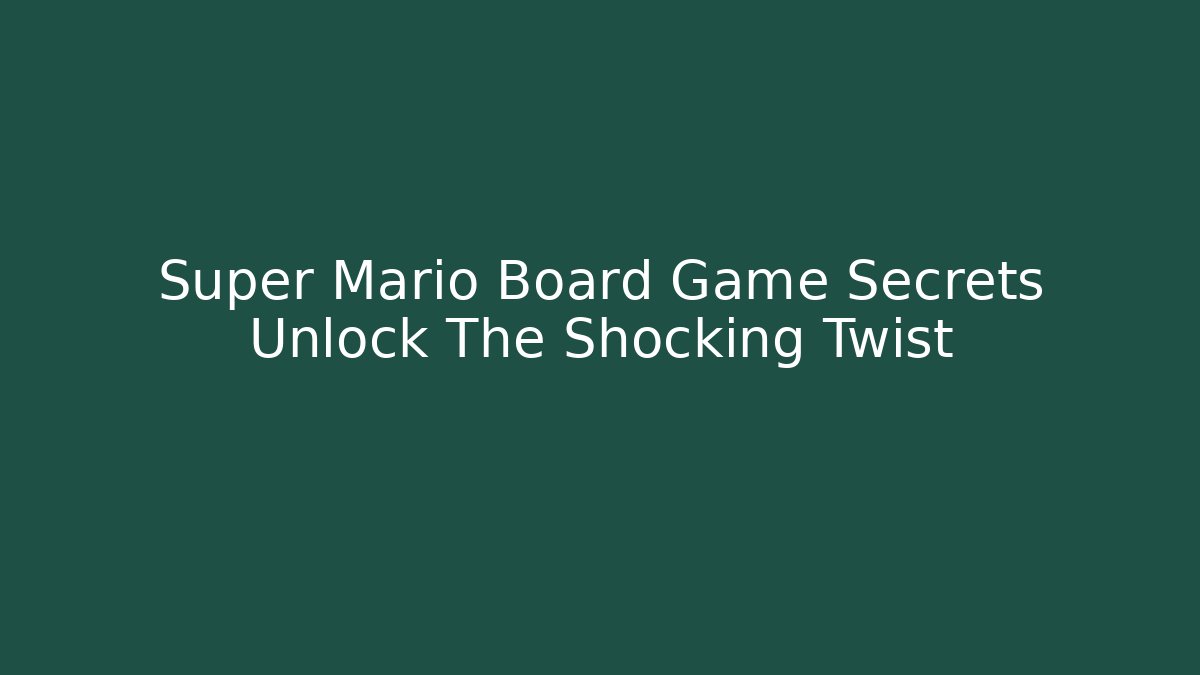 Super Mario Board Game Secrets Unlock The Shocking Twist - Critter Realm