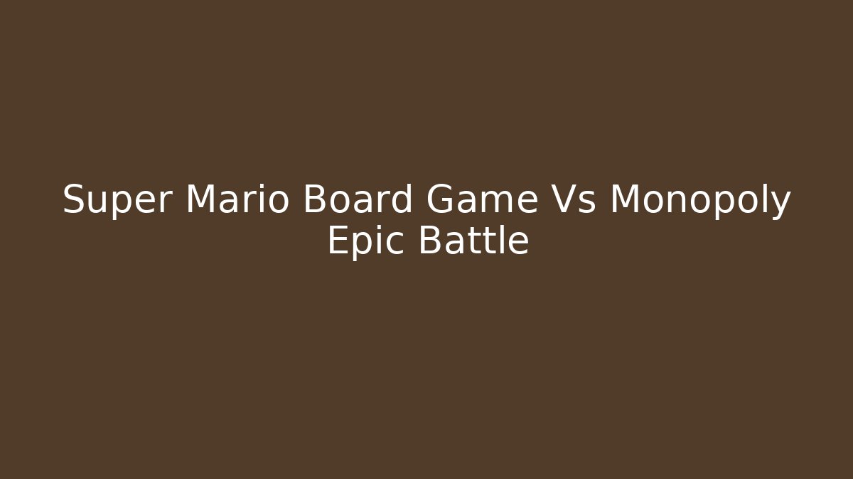 Super Mario Board Game Vs Monopoly Epic Battle
