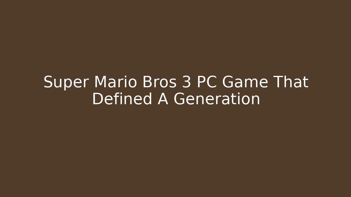 Super Mario Bros 3 PC Game That Defined A Generation - Critter Realm