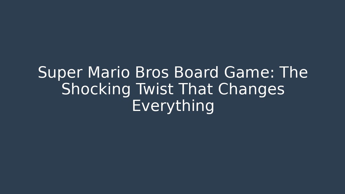 Super Mario Bros Board Game: The Shocking Twist That Changes Everything
