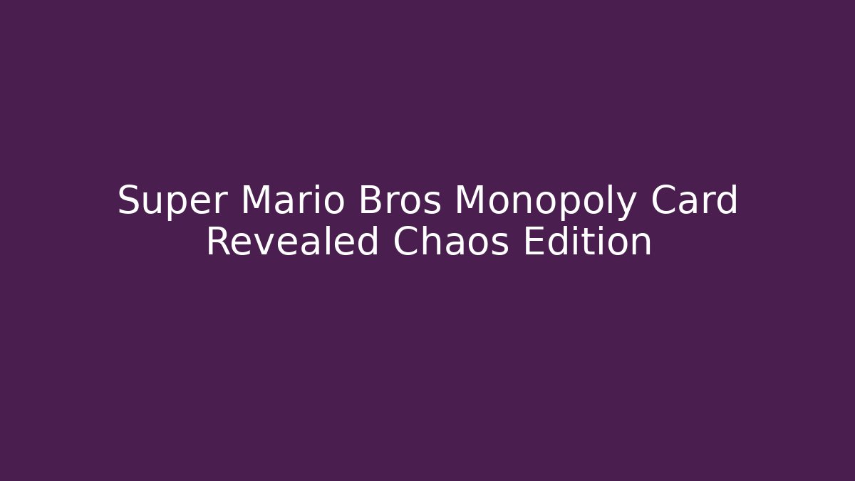 Super Mario Bros Monopoly Card Revealed Chaos Edition