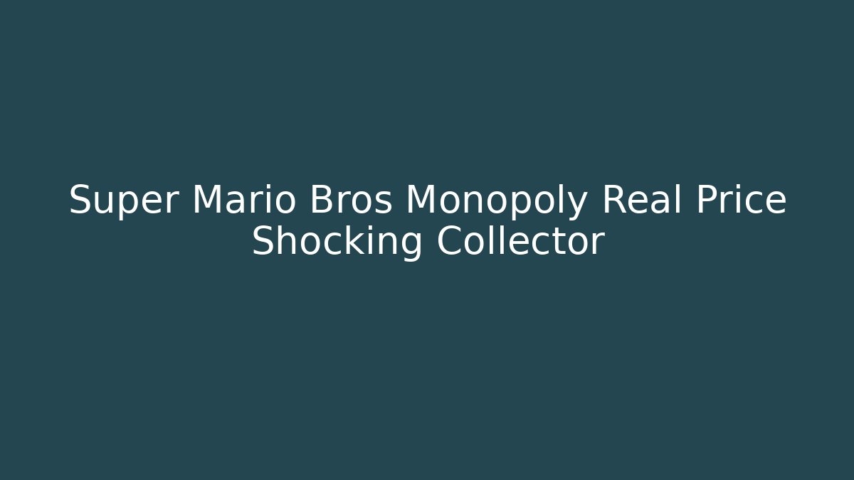 Super Mario Bros Monopoly Real Price Shocking Collector