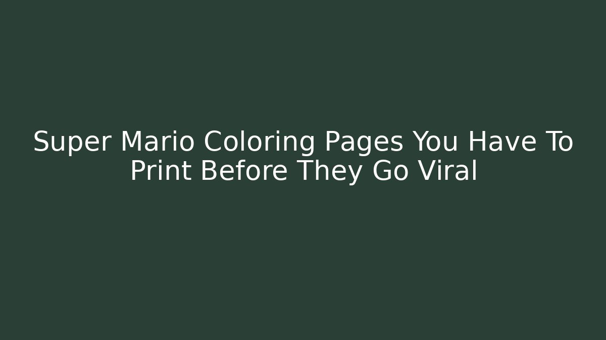 Super Mario Coloring Pages You Have To Print Before They Go Viral