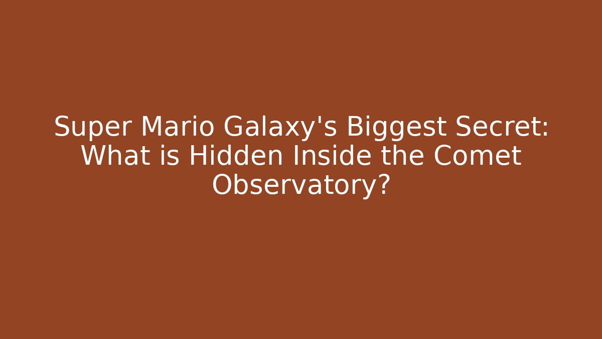 Super Mario Galaxy's Biggest Secret: What is Hidden Inside the Comet Observatory?