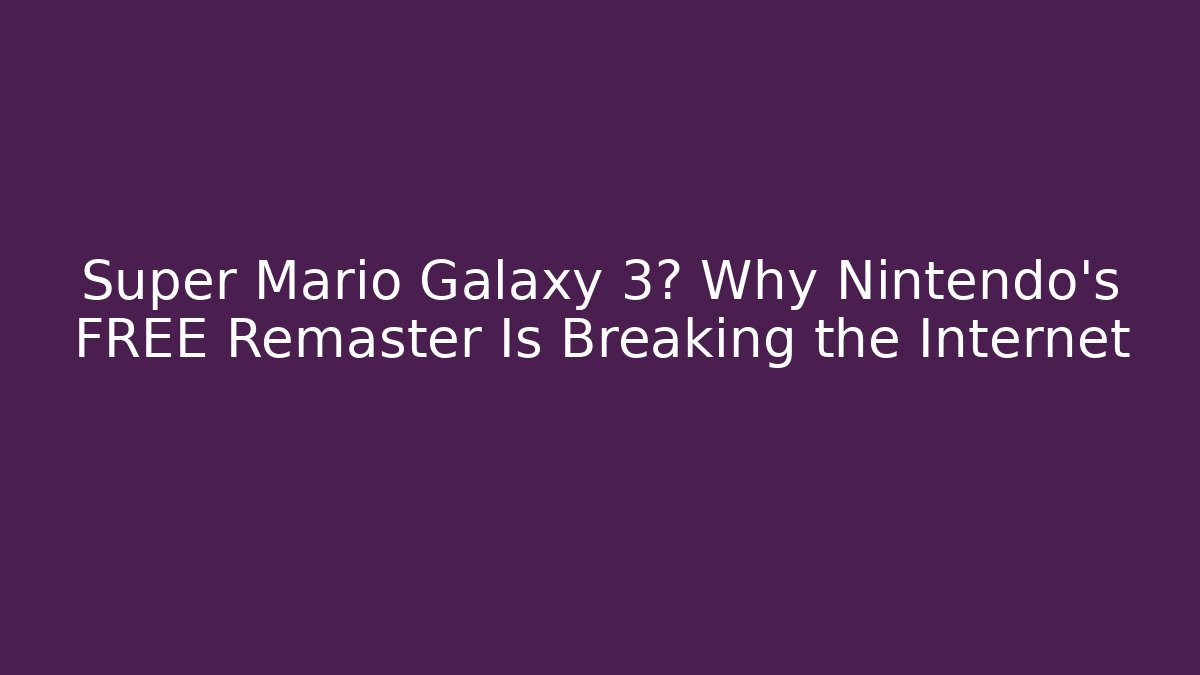 Super Mario Galaxy 3? Why Nintendo's FREE Remaster Is Breaking the Internet
